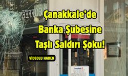 Çanakkale’de Banka Şubesine Taşlı Saldırı Şoku!