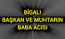 Bigalı başkan ve muhtarın baba acısı