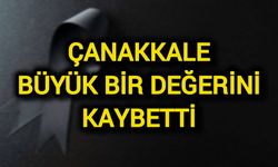 Çanakkale Büyük Bir Değerini Kaybetti