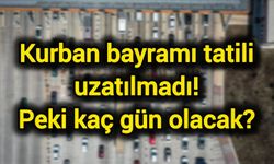 Kurban bayramı tatili uzatılmadı! Peki kaç gün olacak?