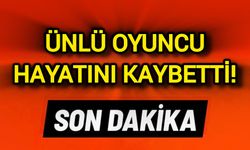 Ünlü oyuncu hayatını kaybetti!
