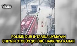 Polisin dur ihtarına uymayan CHP'nin otobüs şoförü hakkında karar