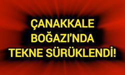 Çanakkale Boğazı'nda tekne sürüklendi!