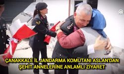 Çanakkale İl Jandarma Komutanı Aslan'dan Şehit Annelerine Anlamlı Ziyaret