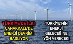 Çanakkale, Türkiye’nin Enerji Geleceğine Yön Verecek!