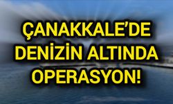 Çanakkale’de Denizin Altında Operasyon!