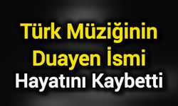 Türk Müziğinin Duayen İsmi Hayatını Kaybetti