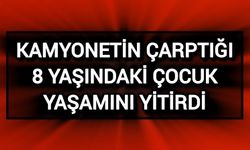 Kamyonetin çarptığı 8 yaşındaki çocuk yaşamını yitirdi