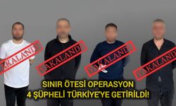 Sınır Ötesi Operasyon: 4 Şüpheli Türkiye'ye Getirildi!