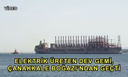 Elektrik Üreten Dev Gemi, Çanakkale Boğazı’ndan Geçti