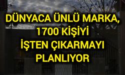 Dünyaca ünlü marka, 1700 kişiyi işten çıkarmayı planlıyor