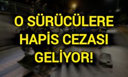 O sürücülere hapis cezası geliyor!