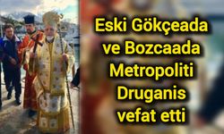 Eski Gökçeada ve Bozcaada Metropoliti Druganis vefat etti