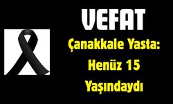 Çanakkale Yasta: Henüz 15 Yaşındaydı