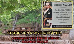 Atatürk’ün kahve içtiği yer: Çanakkale’nin tarihi mirası balaban mevkii