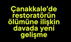 Çanakkale'de restoratörün ölümüne ilişkin davada yeni gelişme