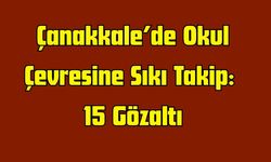 Çanakkale’de Okul Çevresine Sıkı Takip: 15 Gözaltı