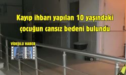 Kayıp ihbarı yapılan 10 yaşındaki çocuğun cansız bedeni bulundu