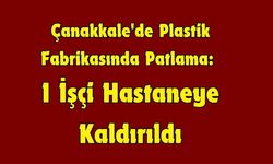 Çanakkale'de Fabrika Patlaması: Bir İşçi Yaralandı