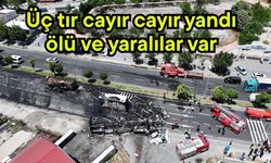 Üç tır cayır cayır yandı  ölü ve yaralılar var