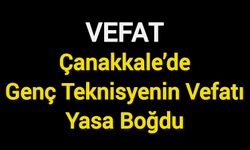 Çanakkale’de Genç Teknisyenin Vefatı Yasa Boğdu