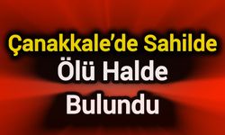 Çanakkale’de Sahilde Ölü Halde Bulundu