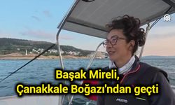 Başak Mireli, Çanakkale Boğazı'ndan geçti
