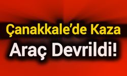 Çanakkale’de Kaza: Araç devrildi!
