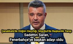 Çanakkale’de Düğün Hazırlığı, İstanbul’da Başkanlık Yarışı: Saran, Fenerbahçe’ye başkan adayı oldu
