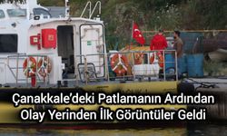 Çanakkale’deki Patlamanın Ardından Olay Yerinden İlk Görüntüler Geldi