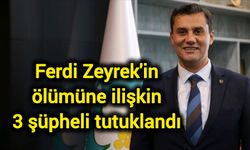 Ferdi Zeyrek'in ölümüne ilişkin 3 şüpheli tutuklandı