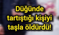 Düğünde tartıştığı kişiyi taşla hayattan kopardı!