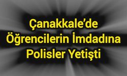 Çanakkale’de öğrencilerin imdadına polisler yetişti