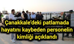 Çanakkale’deki patlamada hayatını kaybeden personelin kimliği açıklandı