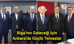 Biga’nın Geleceği İçin Ankara’da Güçlü Temaslar