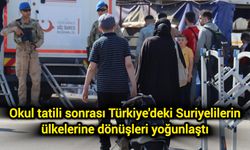 Okul tatili sonrası Türkiye'deki Suriyelilerin ülkelerine dönüşleri yoğunlaştı