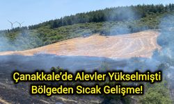 Çanakkale’de Alevler Yükselmişti: Bölgeden Sıcak Gelişme!