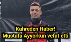 Kahreden Haber! Mustafa Ayyorkun vefat etti