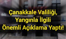 Çanakkale Valiliği, Yangınla İlgili Önemli Açıklama Yaptı!