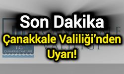 Son Dakika: Çanakkale Valiliği’nden Uyarı!