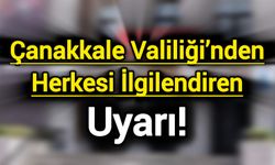 Çanakkale Valiliği’nden Herkesi İlgilendiren Uyarı!