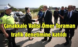 Çanakkale Valisi Ömer Toraman trafik denetimine katıldı