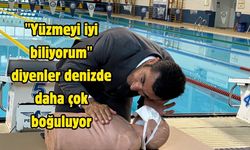 "Yüzmeyi iyi biliyorum" diyenler denizde daha çok boğuluyor
