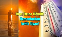 Biga Fırına Döndü: Uzmanlardan kritik Uyarı