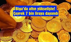 Biga’da altın yükselişte! Çeyrek 7 bin liraya dayandı