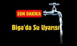 SON DAKİKA: Biga'da Su Uyarısı