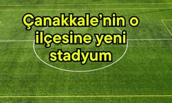 Çanakkale’nin o ilçesine yeni stadyum