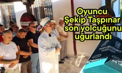 Oyuncu Şekip Taşpınar son yolcuğunu uğurlandı