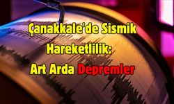 Çanakkale'de Sismik Hareketlilik: Art Arda Depremler