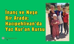 İnanç ve Neşe Bir Arada: Hacıpehlivan’da Yaz Kur’an Kursu